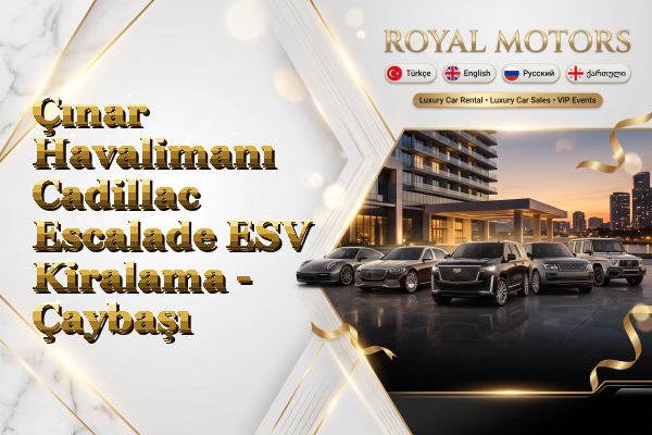 Çınar Havalimanı Cadillac Escalade ESV Kiralama - Çaybaşı