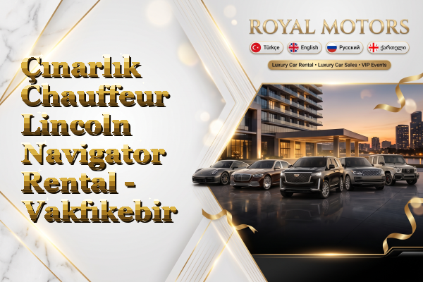 Çınarlık Chauffeur Lincoln Navigator Rental - Vakfıkebir