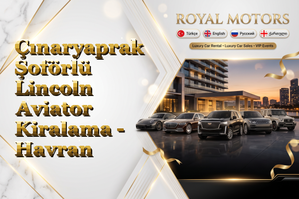 Çınaryaprak Şoförlü Lincoln Aviator Kiralama - Havran