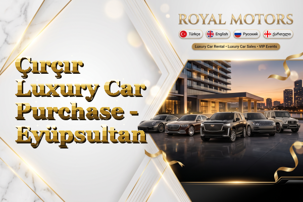 Çırçır Luxury Car Purchase - Eyüpsultan