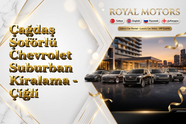 Çağdaş Şoförlü Chevrolet Suburban Kiralama - Çiğli