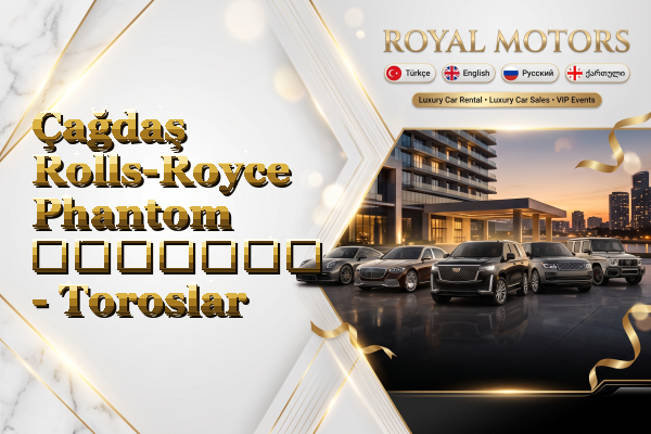 Çağdaş Rolls-Royce Phantom გაყიდვა - Toroslar