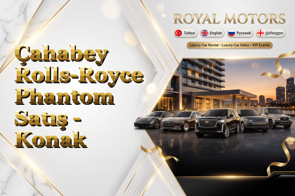 Çahabey Rolls-Royce Phantom Satış - Konak