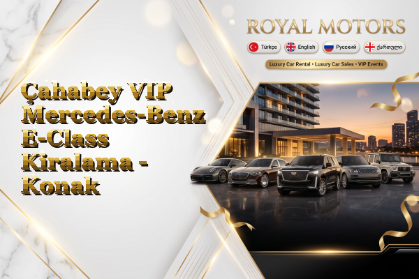 Çahabey VIP Mercedes-Benz E-Class Kiralama - Konak