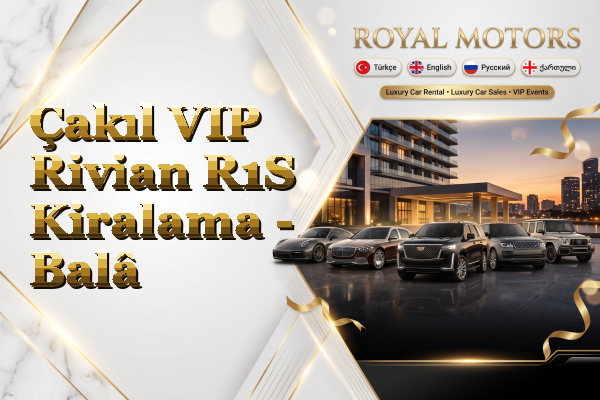 Çakıl VIP Rivian R1S Kiralama - Balâ