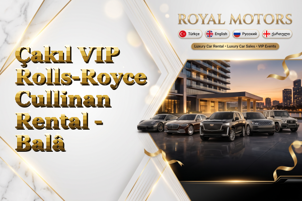 Çakıl VIP Rolls-Royce Cullinan Rental - Balâ