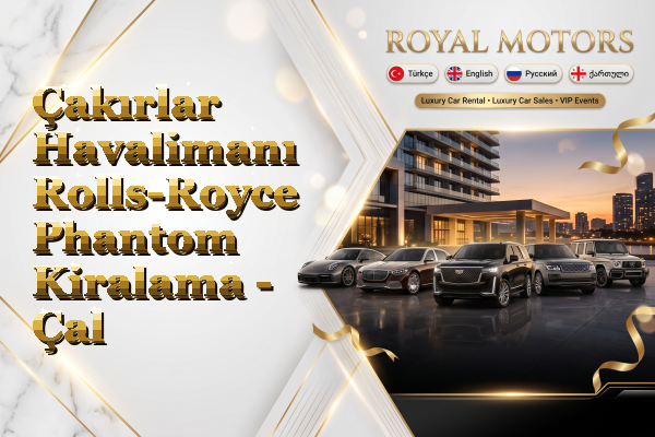 Çakırlar Havalimanı Rolls-Royce Phantom Kiralama - Çal