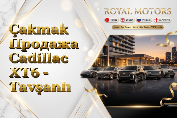 Çakmak Продажа Cadillac XT6 - Tavşanlı