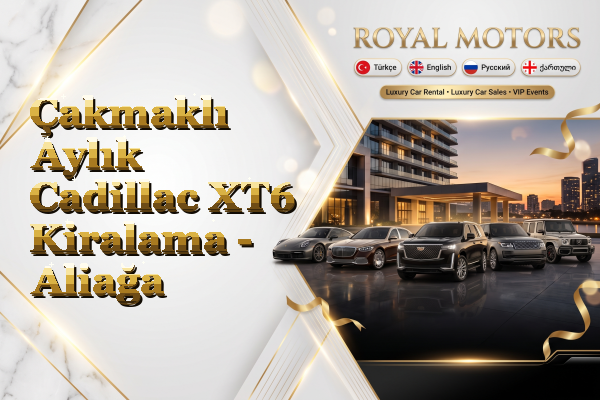 Çakmaklı Aylık Cadillac XT6 Kiralama - Aliağa
