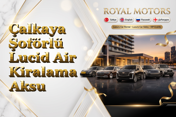 Çalkaya Şoförlü Lucid Air Kiralama - Aksu