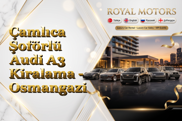 Çamlıca Şoförlü Audi A3 Kiralama - Osmangazi