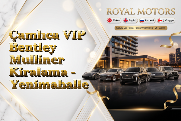 Çamlıca VIP Bentley Mulliner Kiralama - Yenimahalle