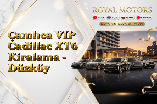 Çamlıca VIP Cadillac XT6 Kiralama - Düzköy