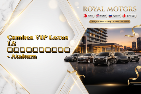 Çamlıca VIP Lexus LS გაქირავება - Atakum