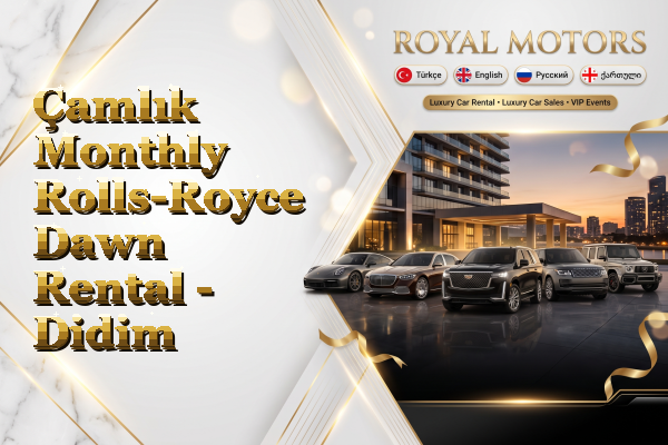 Çamlık Monthly Rolls-Royce Dawn Rental - Didim