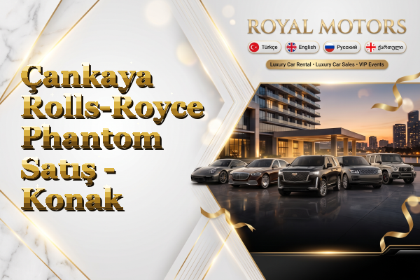 Çankaya Rolls-Royce Phantom Satış - Konak