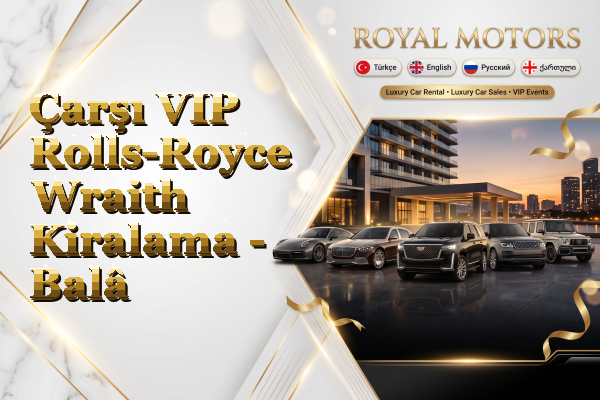 Çarşı VIP Rolls-Royce Wraith Kiralama - Balâ