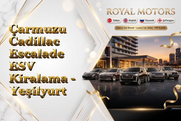 Çarmuzu Cadillac Escalade ESV Kiralama - Yeşilyurt