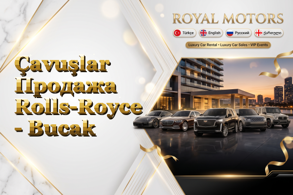 Çavuşlar Продажа Rolls-Royce - Bucak