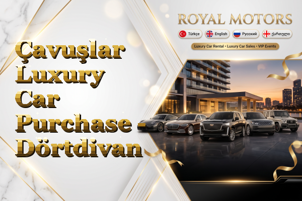 Çavuşlar Luxury Car Purchase - Dörtdivan