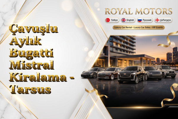 Çavuşlu Aylık Bugatti Mistral Kiralama - Tarsus