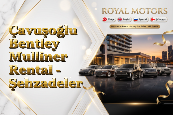 Çavuşoğlu Bentley Mulliner Rental - Şehzadeler