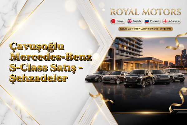 Çavuşoğlu Mercedes-Benz S-Class Satış - Şehzadeler