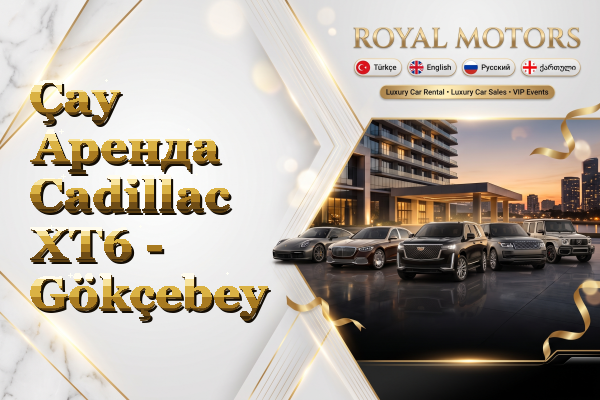 Çay Аренда Cadillac XT6 - Gökçebey