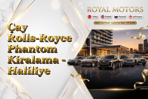 Çay Rolls-Royce Phantom Kiralama - Haliliye