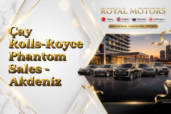 Çay Rolls-Royce Phantom Sales - Akdeniz