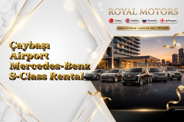 Çaybaşı Airport Mercedes-Benz S-Class Rental