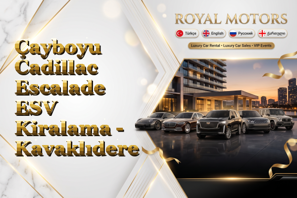 Çayboyu Cadillac Escalade ESV Kiralama - Kavaklıdere