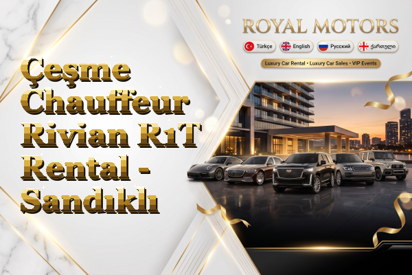 Çeşme Chauffeur Rivian R1T Rental - Sandıklı