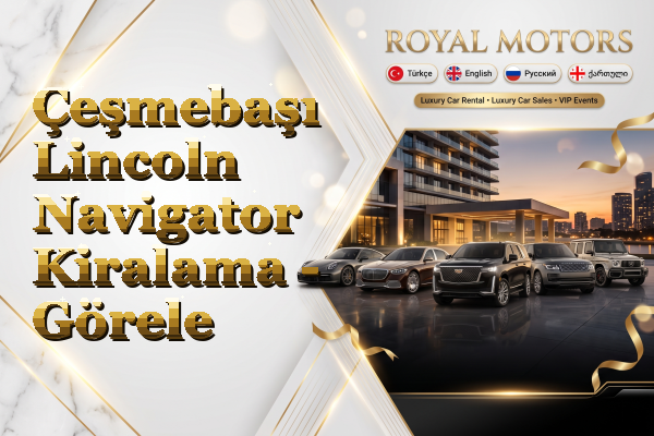 Çeşmebaşı Lincoln Navigator Kiralama - Görele