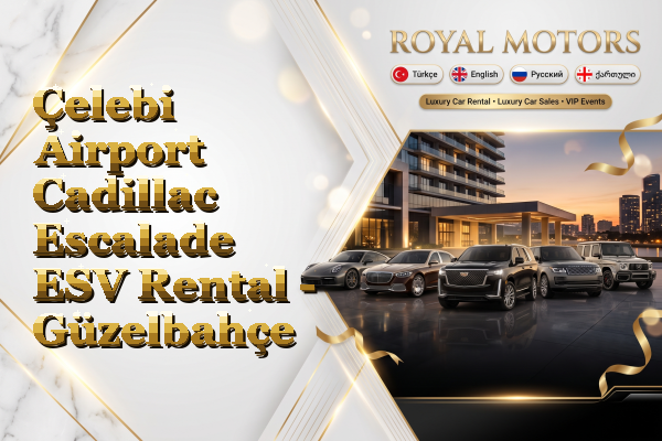 Çelebi Airport Cadillac Escalade ESV Rental - Güzelbahçe