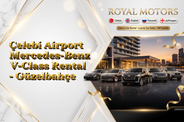 Çelebi Airport Mercedes-Benz V-Class Rental - Güzelbahçe
