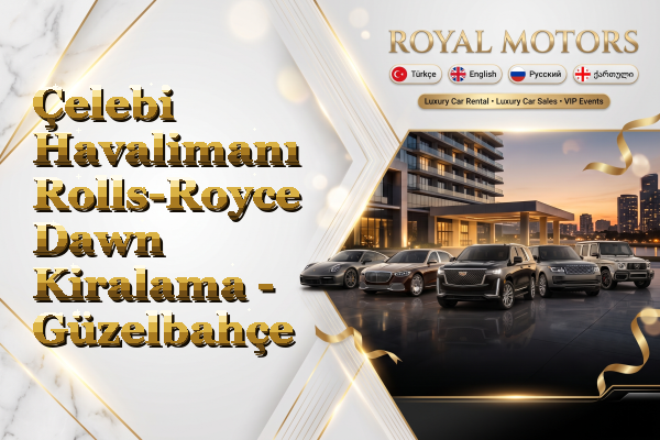 Çelebi Havalimanı Rolls-Royce Dawn Kiralama - Güzelbahçe