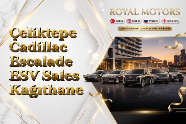 Çeliktepe Cadillac Escalade ESV Sales - Kağıthane