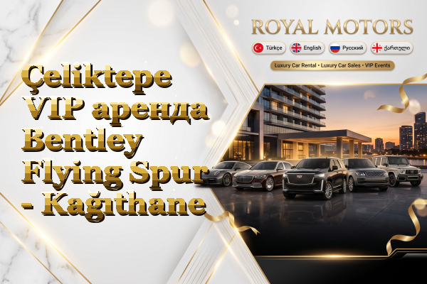 Çeliktepe VIP аренда Bentley Flying Spur - Kağıthane