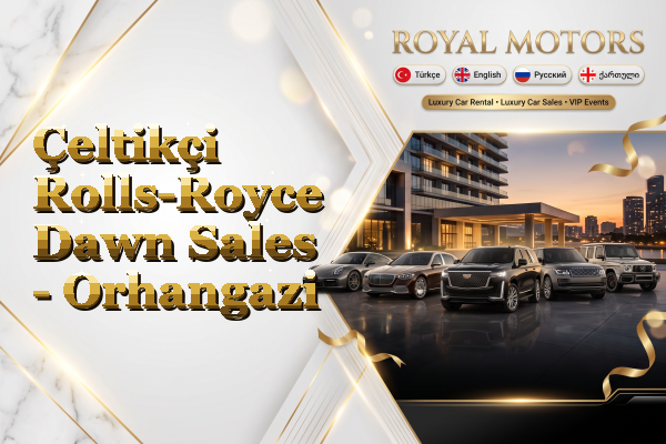 Çeltikçi Rolls-Royce Dawn Sales - Orhangazi