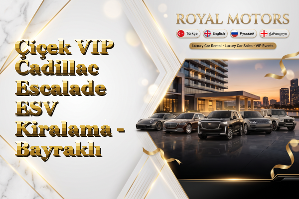 Çiçek VIP Cadillac Escalade ESV Kiralama - Bayraklı