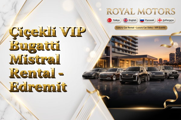 Çiçekli VIP Bugatti Mistral Rental - Edremit