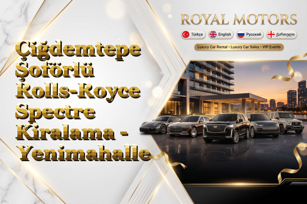 Çiğdemtepe Şoförlü Rolls-Royce Spectre Kiralama - Yenimahalle