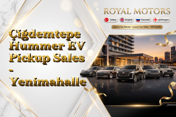 Çiğdemtepe Hummer EV Pickup Sales - Yenimahalle