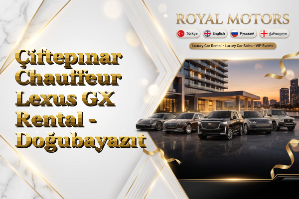 Çiftepınar Chauffeur Lexus GX Rental - Doğubayazıt