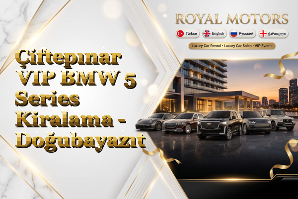 Çiftepınar VIP BMW 5 Series Kiralama - Doğubayazıt
