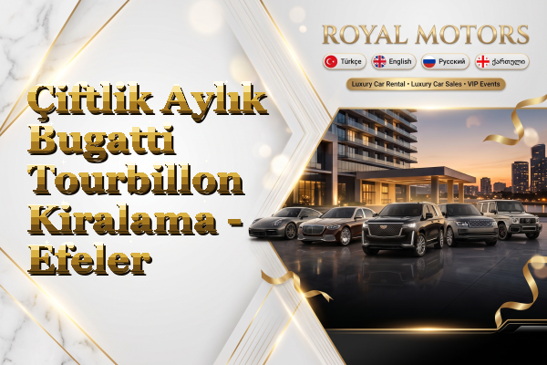 Çiftlik Aylık Bugatti Tourbillon Kiralama - Efeler