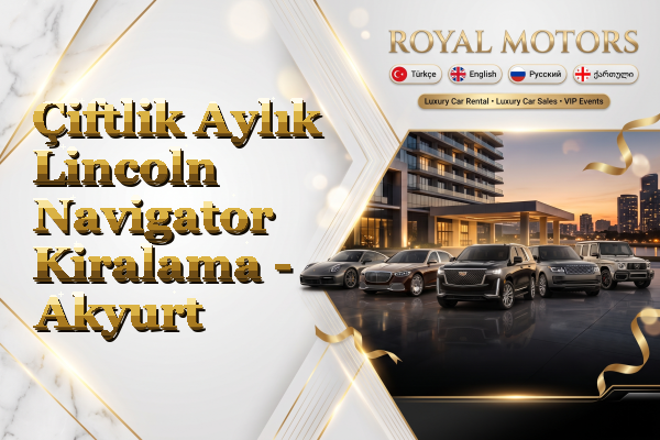 Çiftlik Aylık Lincoln Navigator Kiralama - Akyurt
