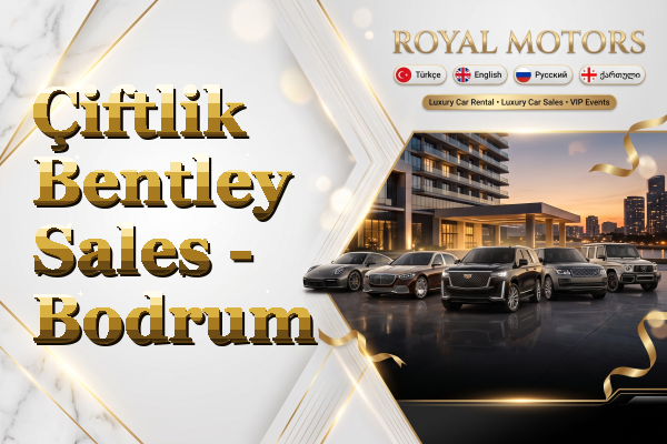 Çiftlik Bentley Sales - Bodrum