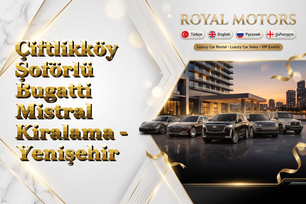 Çiftlikköy Şoförlü Bugatti Mistral Kiralama - Yenişehir